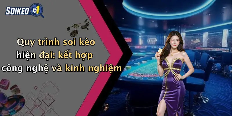 Quy trình soi kèo hiện đại: kết hợp công nghệ và kinh nghiệm