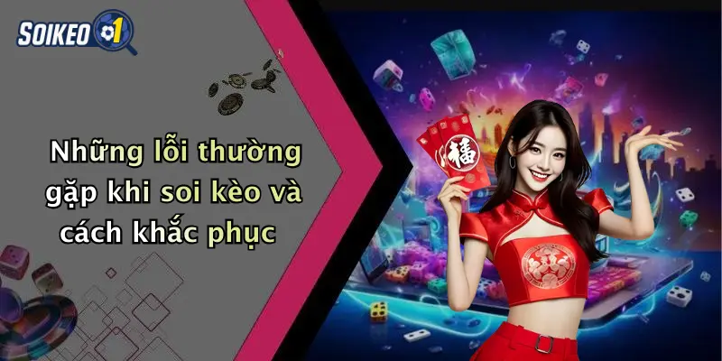 Những lỗi thường gặp khi soi kèo và cách khắc phục